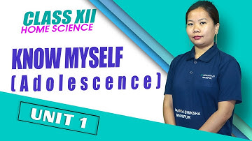 Class XII Home Science Unit 1:  Know myself (Sub unit 1)  Adolescence (Part 1 of 2)