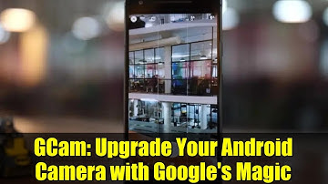 GCam: Upgrade Your Android Camera with Google