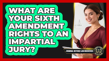 What Are Your Sixth Amendment Rights To An Impartial Jury? - Criminal Defense Law Uncovered