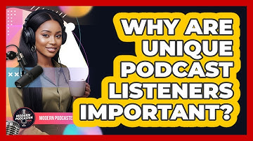 Why Are Unique Podcast Listeners Important?