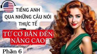 Tiếng anh qua những câu nói thực tế ai cũng cần biết | Từ Cơ Bản Đến Nâng Cao | Phần 6