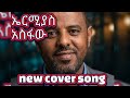 Ermiyas Asfaw Liresash Alchalkum ኤርሚያስ አስፋው ልረሳሽ አልቻልኩም New Ethiopian 2026 Cover Music