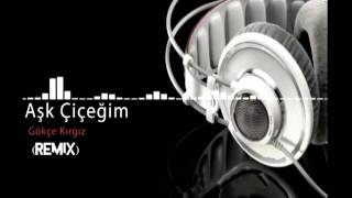 Gökçe Kırgız-Aşk çiçeğim-(Ramazan KÖKER Remix) Resimi