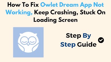 How To Fix Owlet Dream App Not Working, Keep Crashing, Stuck On Loading Screen