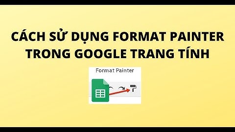 CÁCH SỬ DỤNG FORMAT PAINTER TRONG GOOGLE TRANG TÍNH