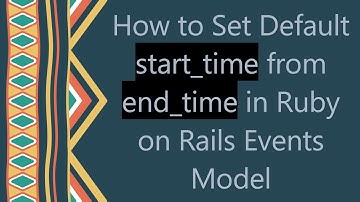 How to Set Default start_time from end_time in Ruby on Rails Events Model