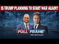 Is Trump Planning to Start War Again ? | Dr. Miad Nakhavali Analysis | Full Frame with Fahd Husain