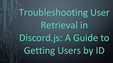 Troubleshooting User Retrieval in Discord.js: A Guide to Getting Users by ID