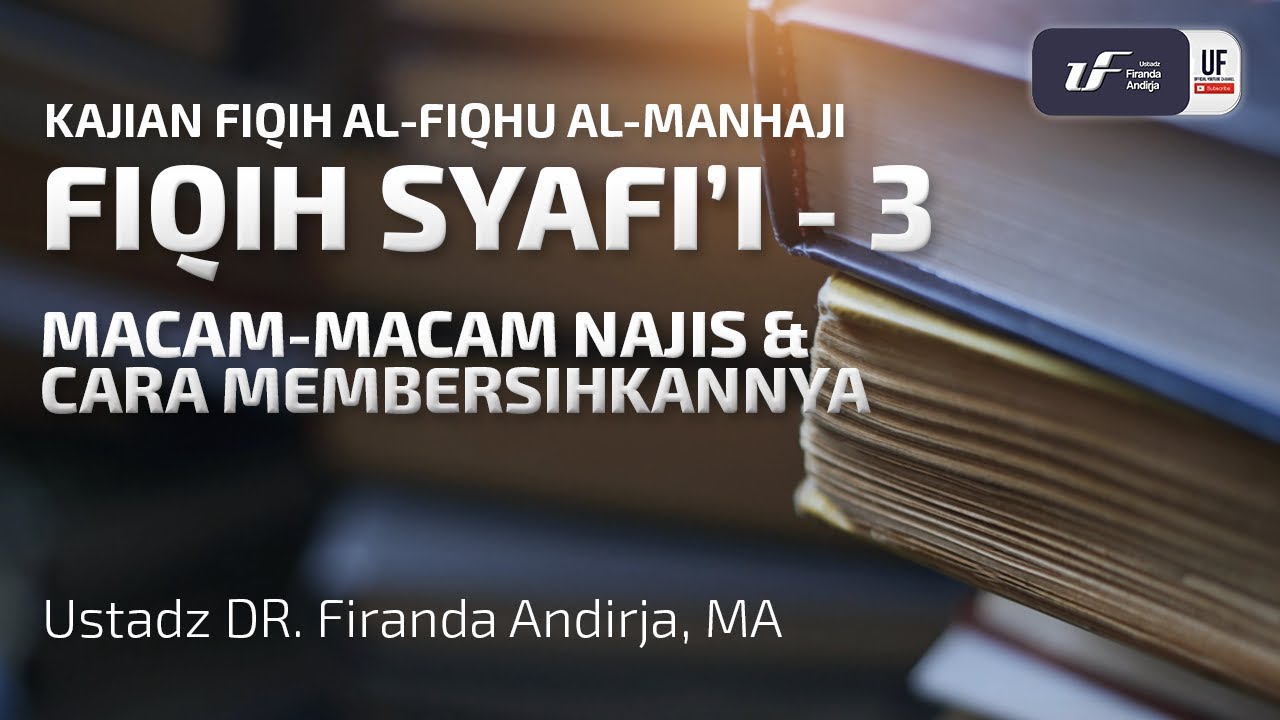 Fiqih Syafi'i #3 - Macam-Macam Najis & Cara Membersihkannya - Ustadz Dr. Firanda Andirja M.A.