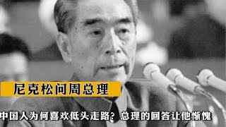 尼克松问周总理：中国人为何喜欢低头走路？总理的回答让他惭愧