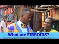 What are FIBROIDS? Teacher Mpamire On The Street.