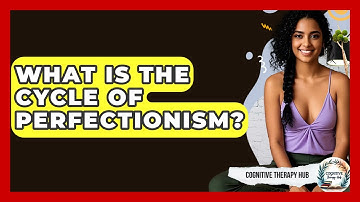 What Is The Cycle Of Perfectionism? - Cognitive Therapy Hub