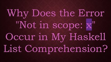Why Does the Error "Not in scope: x" Occur in My Haskell List Comprehension?
