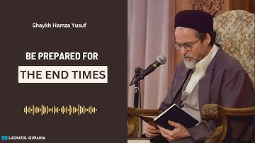 Be Prepared for the End Times | Shaykh Hamza Yusuf | Signs of the End of Times