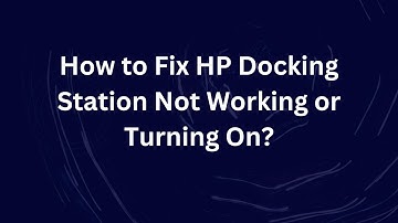 How to Fix HP Docking Station Not Working or Turning On?