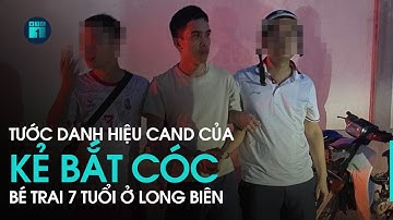 Nóng: Tước danh hiệu Công an nhân dân của kẻ bắt cóc bé trai 7 tuổi ở Long Biên | VTC1