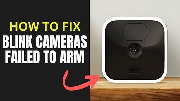 Blink Cameras Failed To Arm: How To Fix