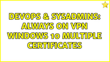 DevOps & SysAdmins: Always On VPN Windows 10 Multiple Certificates