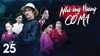 [Phim Việt Nam] NHÀ ÔNG HOÀNG CÓ MA || Tập 25 || Câu Chuyện Bi Kịch Của Gia Tộc Miền Nam Giàu Có