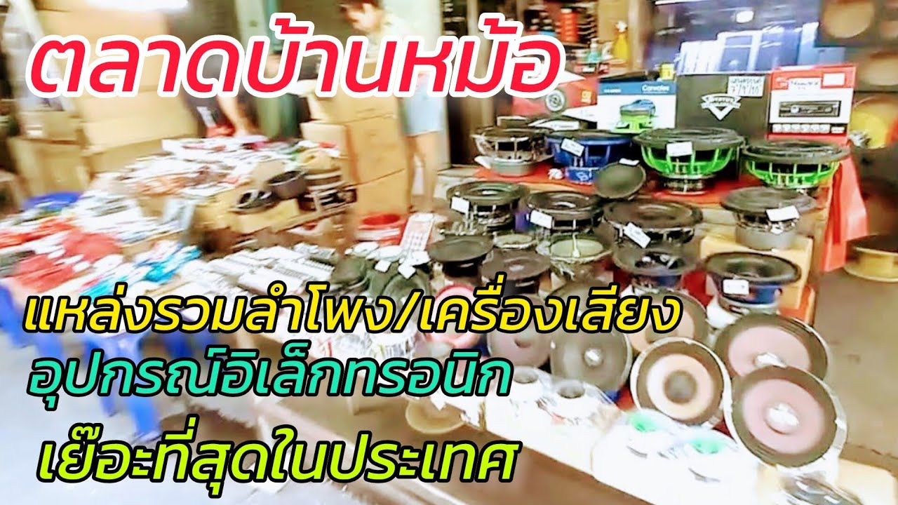 ตลาดบ้านหม้อ แหล่งรวมลำโพง เครื่องเสียง อุปกรณ์อิเล็กทรอนิก ใหญ่ที่สุดในประเทศ