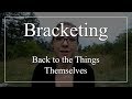 Bracketing: Back to the Things Themselves