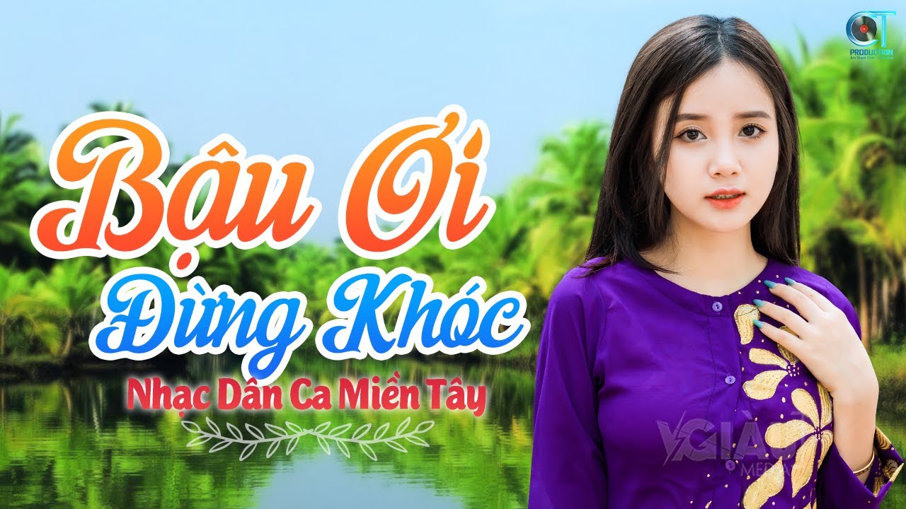Bậu Ơi Đừng Khóc, Áo Mới Cà Mau - Nhạc Dân Ca Trữ Tình Quê Hương Miền Tây Tuyển Chọn