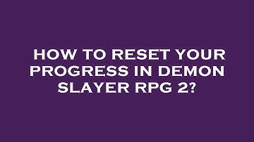 How to reset your progress in demon slayer rpg 2?
