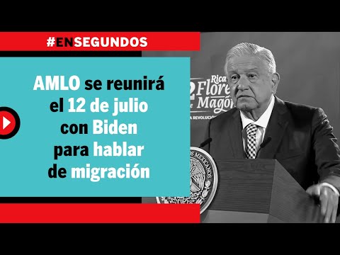 AMLO se reunirá el 12 de julio con Biden para hablar de migración | #EnSegundos