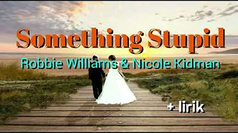 Something Stupid - Robbie Williams & Nicole Kidman lyrics Something Stupid - Robbie Williams & Nicole Kidman lyrics