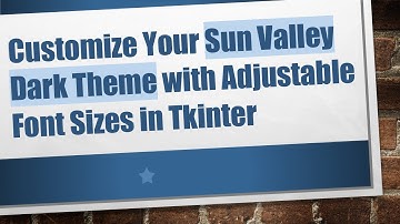 Customize Your Sun Valley Dark Theme with Adjustable Font Sizes in Tkinter