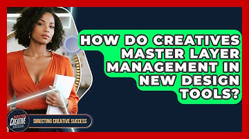 How Do Creatives Master Layer Management In New Design Tools? - Directing Creative Success