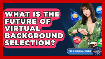 What Is The Future Of Virtual Background Selection? - Virtual Communication Hub