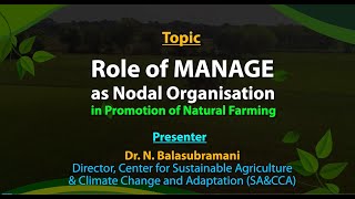 Role of MANAGE as Nodal Organisation in promotion of Natural Farming-by Dr.N.Balasubramani Director