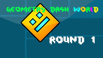 Geometry Dash World - Round 1