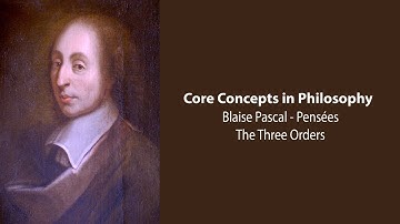 Blaise Pascal, Pensées | The Three Orders | Philosophy Core Concepts