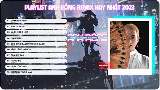 PLAYLIST REMIX ANH RỒNG HAY NHẤT 2023 - Than Thân, Hóa Tương Tư, Đoạn tình phai,...