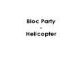 Bloc Party - Helicopter