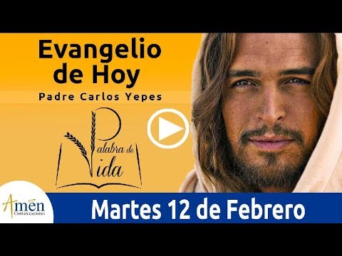 Evangelio de Hoy Martes 12 de Febrero 2019 Padre Carlos Yepes