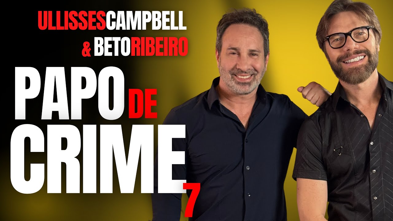 ULLISSES CAMPBELL E BETO RIBEIRO EM MAIS UM BATE-PAPO DE CRIME - PAPO DE CRIME 7