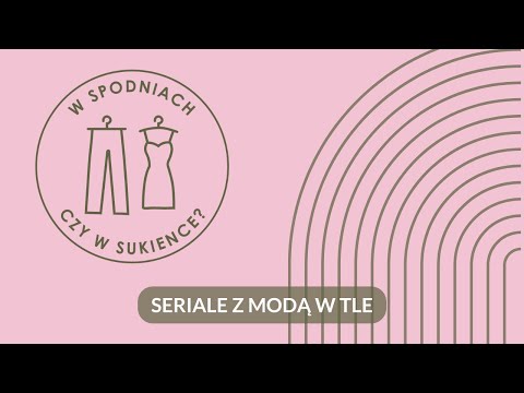 Seriale o modzie (z modą w tle) - W spodniach czy w sukience podcast #01