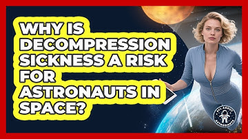 Why Is Decompression Sickness A Risk For Astronauts In Space? - All About Astronauts