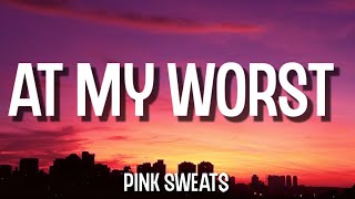 Pink Sweat$ - At My Worst (Lyrics)