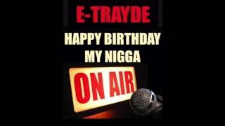 E-TRAYDE ~ HAPPY BIRTHDAY MY NIGGA ( STAR from Complex Everyday Struggle )