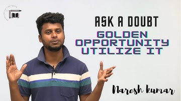 Ask A Doubt || Golden Opportunity - Utilize It || Naresh Kumar