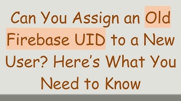 Can You Assign an Old Firebase UID to a New User? Here’s What You Need to Know