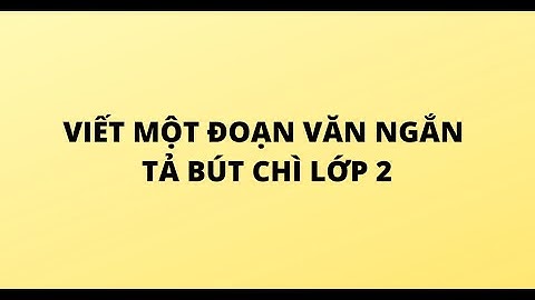 VIẾT MỘT ĐOẠN VĂN NGẮN TẢ BÚT CHÌ LỚP 2