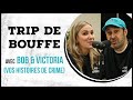 Bob et victoria racontent vos histoires de crimes  trip de bouffe