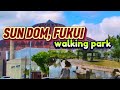 SUN DOM, FUKUI WALKING PARK...#6 Travel