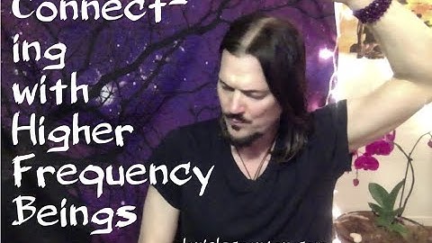 Connecting with Higher Frequency Beings ∞The 9D Arcturian Council, Channeled by Daniel Scranton