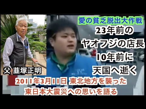 【後編】番組当時のヤオフジの店長（韮塚正明達人の次男）が亡くなりました！ご冥福をお祈り申し上げます！韮塚正明会長が2011.3.11東日本大震災の時の東北地方への思いを語ってくれた！